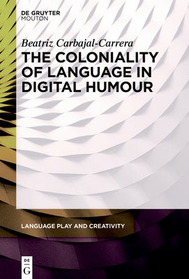 The Coloniality of Language in Digital Humour by Carbajal-Carrera, Beatriz