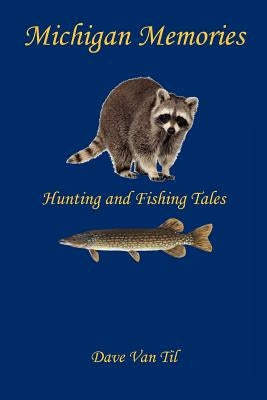 Michigan Memories - Hunting and Fishing Tales by Til, Dave Van