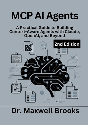 MCP AI Agents, 2nd Edition: A Practical Guide to Building Context-Aware Agents with Claude, OpenAI, and Beyond by Brooks, Maxwell
