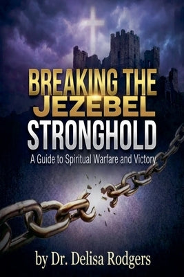 Breaking the Jezebel Stronghold by Dr Delisa Rodgers