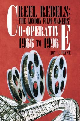 Reel Rebels: The London Film-Makers' Co-Operative 1966 to 1996 by Payne, Joy I.