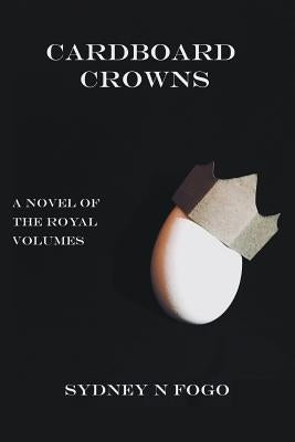 Cardboard Crowns: A Novel of the Royal Volumes by Fogo, Sydney N.