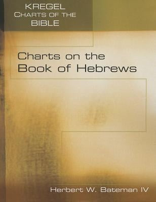 Charts on the Book of Hebrews by Bateman IV, Herbert W.