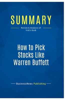Summary: How to Pick Stocks Like Warren Buffett: Review and Analysis of Vick's Book by Businessnews Publishing