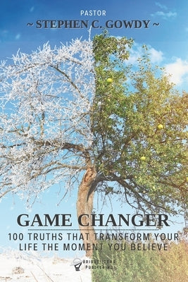 Game Changer: 100 Truths That Transform Your Life the Moment You Believe by Gowdy, Stephen C.