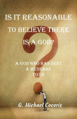 Is it Reasonable to Believe there is a God? by Cocoris, G. Michael