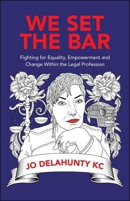 We Set the Bar: Fighting for Equality, Empowerment and Change Within the Legal Profession by Delahunty, Jo