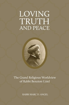 Loving Truth and Peace: The Grand Religious Worldview of Rabbi Benzion Uziel (2026 Edition) by Angel, Marc