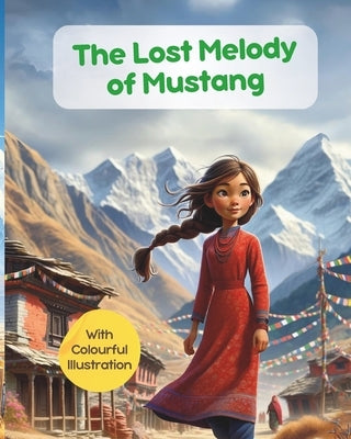 The Lost Melody of Mustang with colourful illustration: Nepali Children Bedtime Story; Illustrated stories for kids by Narratives, Himalayan