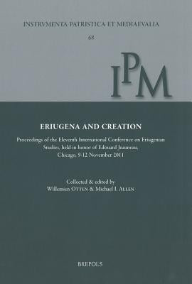 Eriugena and Creation: Proceedings of the Eleventh International Conference on Eriugenian Studies, Held in Honor of Edouard Jeauneau, Chicago, 9-12 No by Scottus Eriugena, Johannes