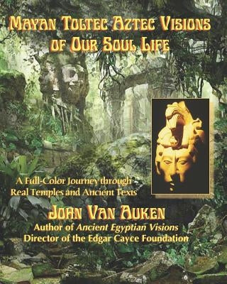 Mayan Toltec Aztec Visions of Our Soul Life by Van Auken, John