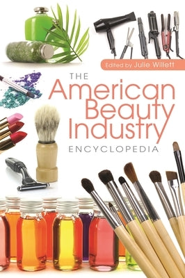 The American Beauty Industry Encyclopedia by Willett, Julie