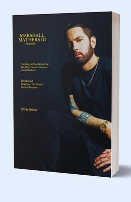 The Unveiling Of Eminem, Marshall Mathers III: Unveiling The Life Of The Best Rapper In The Whole World Eminem by Penrose, Olivia