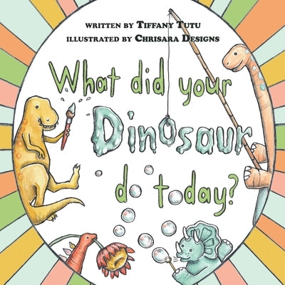 What did Your Dinosaur do Today by Designs, Chrisara