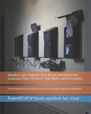 Alaska Low Voltage Electrical Administrator License Exam Review Questions and Answers: A Self-Practice Exercise Book covering LV technical & codebook by Examreview