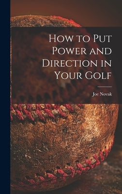 How to Put Power and Direction in Your Golf by Novak, Joe 1898-1982