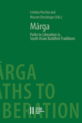 Marga: Paths to Liberation in South Asian Buddhist Traditions. Papers from an International Symposium Held at the Austrian Academy of Sciences, Vienna by Pecchia, Cristina