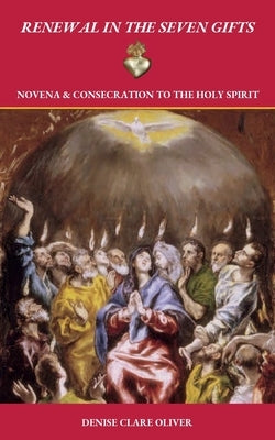 Renewal in the Seven Gifts: Consecration and Novena to the Holy Spirit by Oliver, Denise Clare