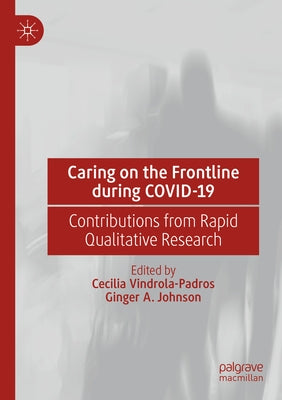 Caring on the Frontline During Covid-19: Contributions from Rapid Qualitative Research by Vindrola-Padros, Cecilia