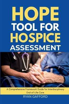 Hope Tool for Hospice Assessment: A Comprehensive Framework Guide for Interdisciplinary End-of-Life Care by Gafford, Ryan