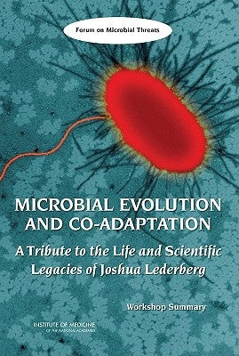 Microbial Evolution and Co-Adaptation: A Tribute to the Life and Scientific Legacies of Joshua Lederberg: Workshop Summary by Institute of Medicine