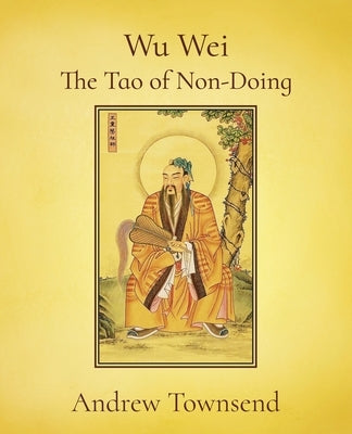 Wu Wei - The Tao of Non-Doing by Townsend, Andrew