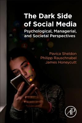 The Dark Side of Social Media: Psychological, Managerial, and Societal Perspectives by Sheldon, Pavica