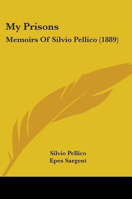 My Prisons: Memoirs Of Silvio Pellico (1889) by Pellico, Silvio