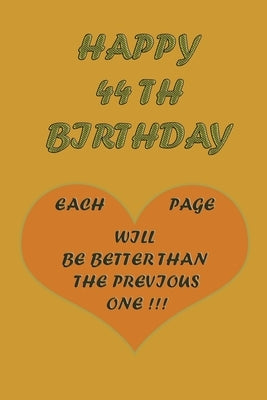Happy 44Th Birthday !: each page will be better than the previous one !!! by Printer, Awesome