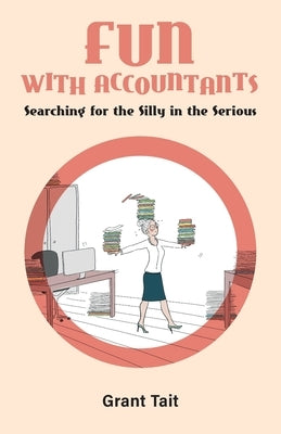 Fun with Accountants: Searching for the Silly in the Serious by Tait, Grant