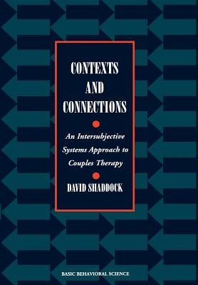 Contexts and Connections: An Intersubjective Systems Approach to Couples Therapy by Shaddock, David