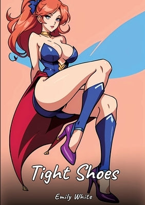 Tight Shoes: Sexy Erotic Stories for Adults Illustrated with Hentai Images - Naked Illustrations by White, Emily