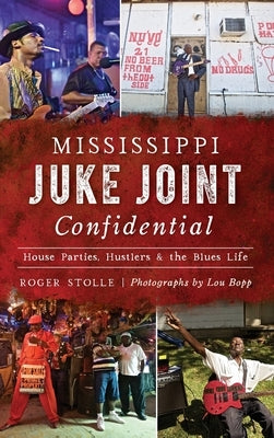 Mississippi Juke Joint Confidential: House Parties, Hustlers and the Blues Life by Stolle, Roger