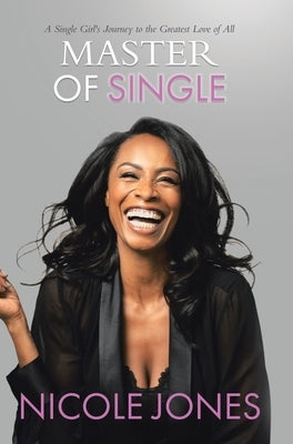 Master of Single: A Single Girl's Journey to the Greatest Love of All by Jones, Nicole