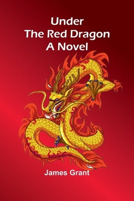 Under the Red Dragon by Grant, James