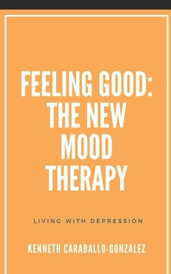 Feeling Good: The New Mood Therapy by Caraballo-Gonzalez, Kenneth