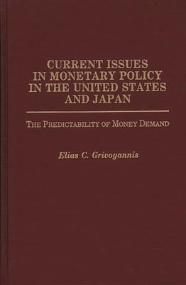 Current Issues in Monetary Policy in the United States and Japan: The Predictability of Money Demand by Grivoyannis, Elias C.