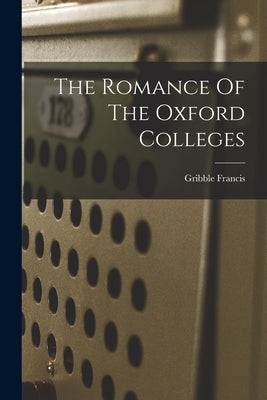 The Romance Of The Oxford Colleges by Francis, Gribble