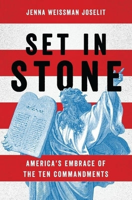 Set in Stone: America's Embrace of the Ten Commandments by Weissman Joselit, Jenna