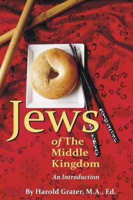 Jews of The Middle Kingdom: An Introduction by Grater M. a. Ed, Harold