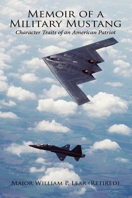 Memoir of a Military Mustang: Character Traits of an American Patriot by Lear, William P.