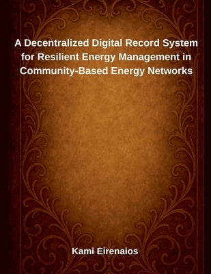 A Decentralized Digital Record System for Resilient Energy Management in Community-Based Energy Networks by Eirenaios, Kami