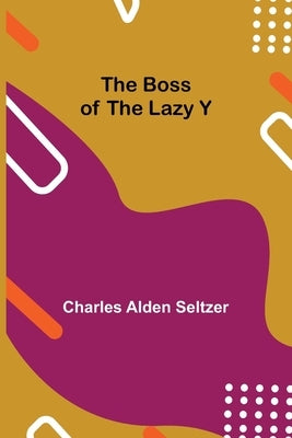 The Boss of the Lazy Y by Alden Seltzer, Charles