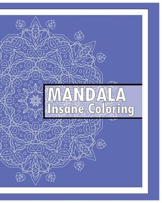 Insane Mandalas Coloring Book: 50 Detailed Mandala Patterns, Coloring Meditation, Use of Color Techniques, Promote Relaxation, Fun & Funky Coloring B by Hagan, Keith