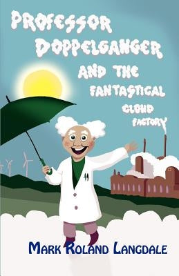 Professor Doppelganger and the Fantastical Cloud Factory by Langdale, Mark Roland