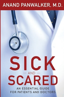 Sick and Scared: An Essential Guide for Patients and Doctors by Panwalker, Anand