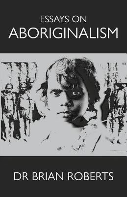Essays on Aboriginalism by Roberts, Brian