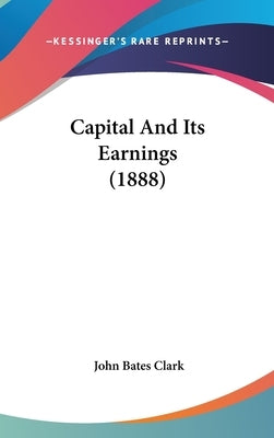 Capital And Its Earnings (1888) by Clark, John Bates