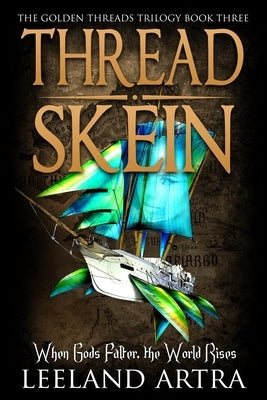 Thread Skein: Golden Threads Trilogy Book Three by Artra, Leeland