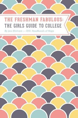 The Freshman Fabulous: The Girl's Guide to College by Ekstrom, Jess